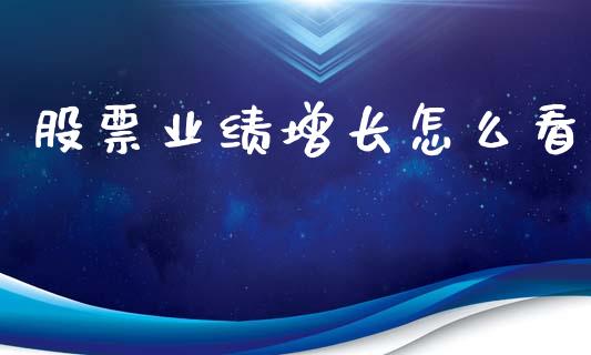 股票业绩增长怎么看_https://m.ycdhulan.com_期货交易_第1张