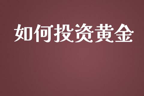 如何投资黄金_https://m.ycdhulan.com_财经要闻_第1张