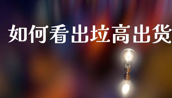 如何看出垃高出货_https://m.ycdhulan.com_期货交易_第1张