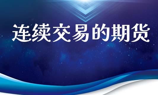 连续交易的期货_https://m.ycdhulan.com_股市在线_第1张