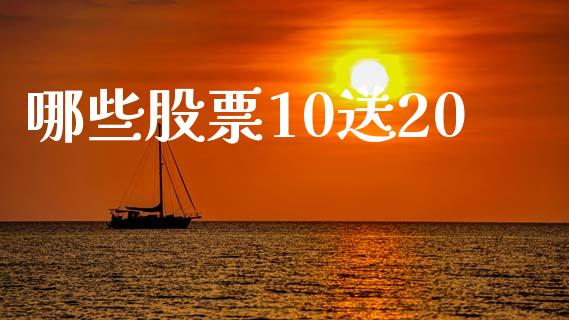 哪些股票10送20_https://m.ycdhulan.com_国际金融_第1张