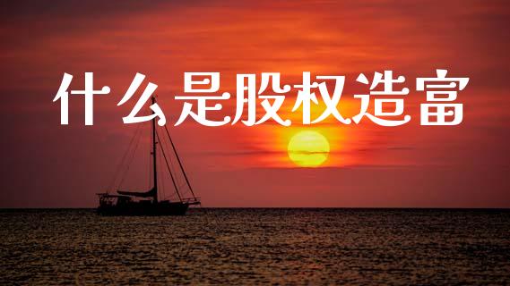 什么是股权造富_https://m.ycdhulan.com_国际金融_第1张