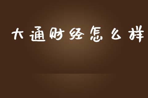 大通财经怎么样_https://m.ycdhulan.com_财经要闻_第1张