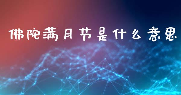 佛陀满月节是什么意思_https://m.ycdhulan.com_国际金融_第1张