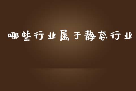 哪些行业属于静态行业_https://m.ycdhulan.com_证券新闻_第1张