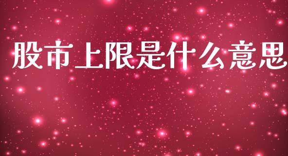 股市上限是什么意思_https://m.ycdhulan.com_证券新闻_第1张