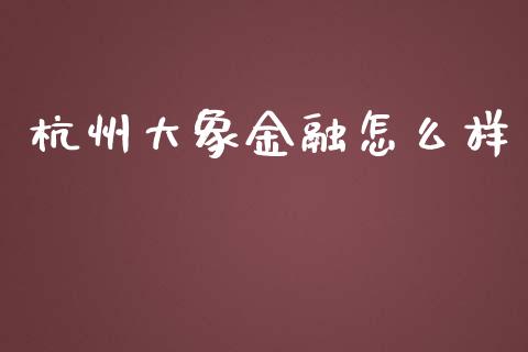 杭州大象金融怎么样_https://m.ycdhulan.com_理财产品_第1张