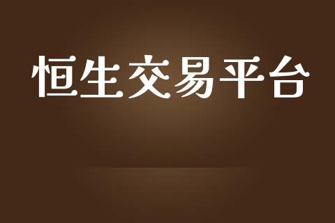 恒生交易平台_https://m.ycdhulan.com_证券新闻_第1张