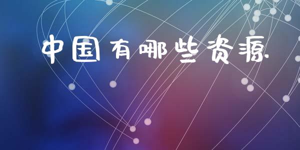 中国有哪些资源_https://m.ycdhulan.com_国际金融_第1张