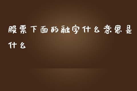 股票下面的融字什么意思是什么_https://m.ycdhulan.com_理财产品_第1张