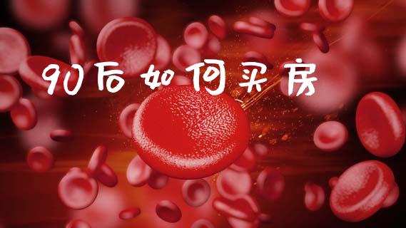 90后如何买房_https://m.ycdhulan.com_股市在线_第1张