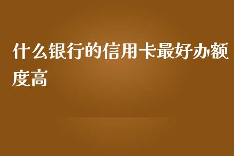 什么银行的信用卡最好办额度高_https://m.ycdhulan.com_期货交易_第1张