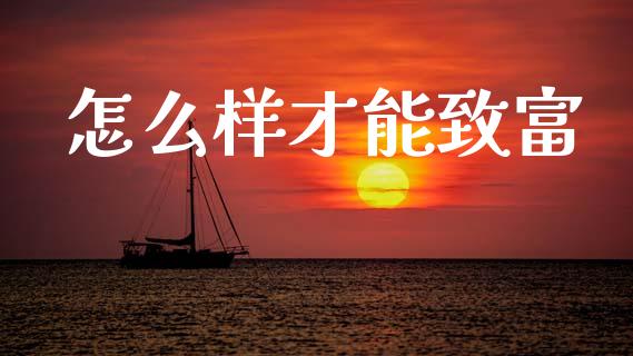 怎么样才能致富_https://m.ycdhulan.com_期货交易_第1张
