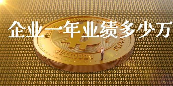 企业一年业绩多少万_https://m.ycdhulan.com_财经要闻_第1张
