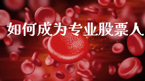 如何成为专业股票人_https://m.ycdhulan.com_理财产品_第1张