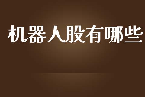 机器人股有哪些_https://m.ycdhulan.com_国际金融_第1张