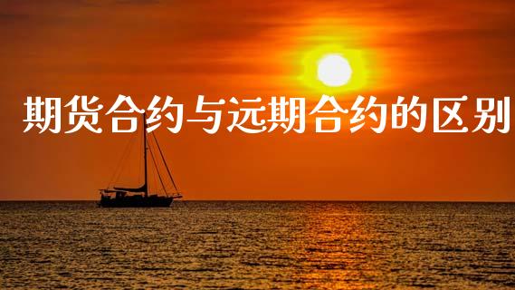 期货合约与远期合约的区别_https://m.ycdhulan.com_财经要闻_第1张