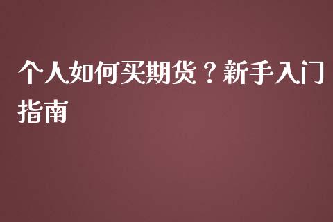 个人如何买期货？新手入门指南_https://m.ycdhulan.com_理财产品_第1张
