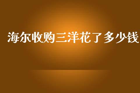 海尔收购三洋花了多少钱_https://m.ycdhulan.com_财经要闻_第1张