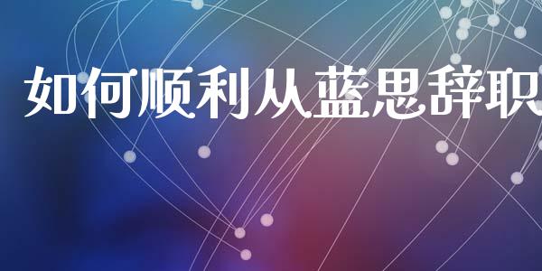如何顺利从蓝思辞职_https://m.ycdhulan.com_国际金融_第1张