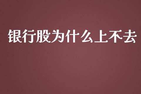 银行股为什么上不去_https://m.ycdhulan.com_理财产品_第1张