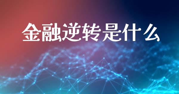 金融逆转是什么_https://m.ycdhulan.com_国际金融_第1张