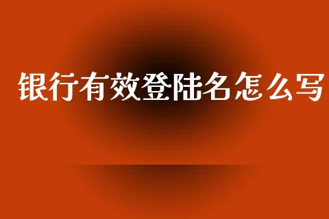 银行有效登陆名怎么写_https://m.ycdhulan.com_股市在线_第1张
