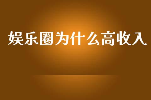 娱乐圈为什么高收入_https://m.ycdhulan.com_期货交易_第1张