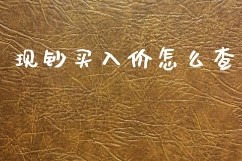 现钞买入价怎么查_https://m.ycdhulan.com_证券新闻_第1张