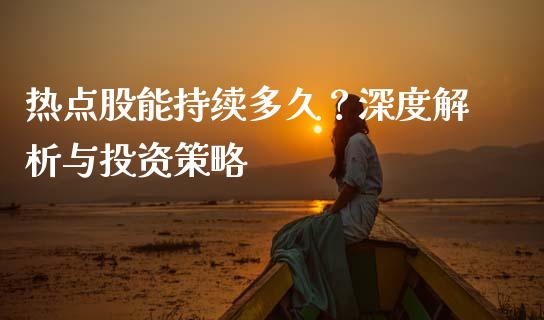 热点股能持续多久？深度解析与投资策略_https://m.ycdhulan.com_股市在线_第1张