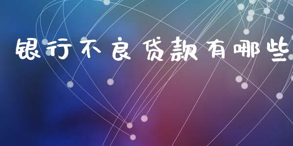 银行不良贷款有哪些_https://m.ycdhulan.com_财经要闻_第1张