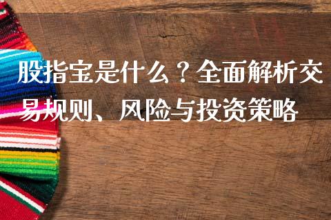 股指宝是什么？全面解析交易规则、风险与投资策略_https://m.ycdhulan.com_股市在线_第1张