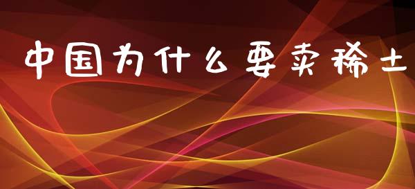 中国为什么要卖稀土_https://m.ycdhulan.com_财经要闻_第1张
