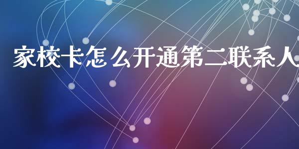 家校卡怎么开通第二联系人_https://m.ycdhulan.com_财经要闻_第1张