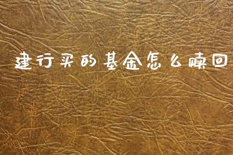 建行买的基金怎么赎回_https://m.ycdhulan.com_股市在线_第1张
