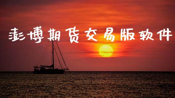 澎博期货交易版软件_https://m.ycdhulan.com_期货交易_第1张