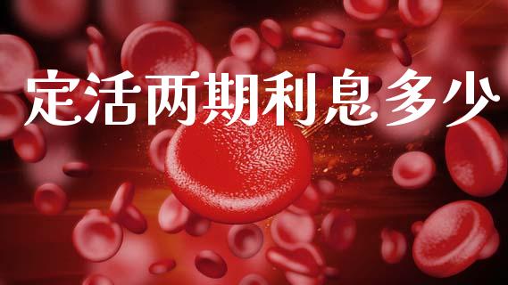 定活两期利息多少_https://m.ycdhulan.com_股市在线_第1张
