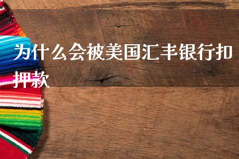 为什么会被美国汇丰银行扣押款_https://m.ycdhulan.com_理财产品_第1张