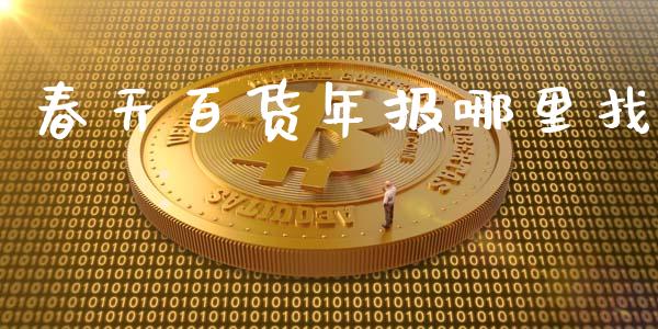 春天百货年报哪里找_https://m.ycdhulan.com_国际金融_第1张