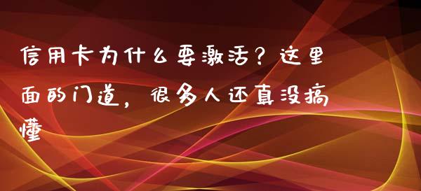 信用卡为什么要激活？这里面的门道，很多人还真没搞懂_https://m.ycdhulan.com_证券新闻_第1张